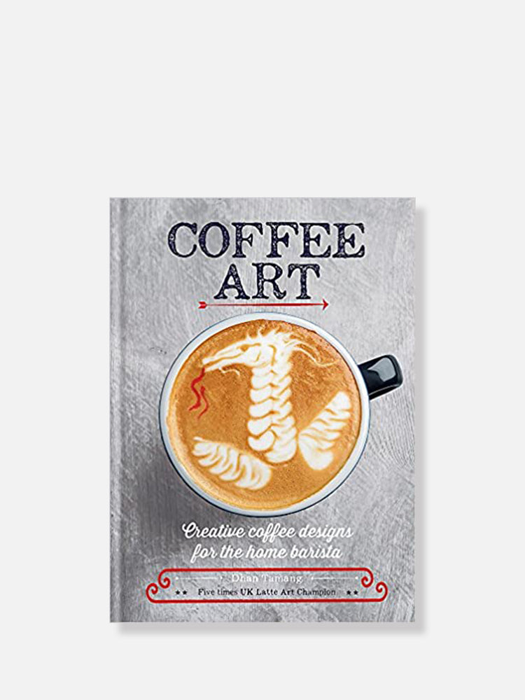 COFFEE ART: CREATIVE COFFEE DESIGNS FOR THE HOME BARISTA